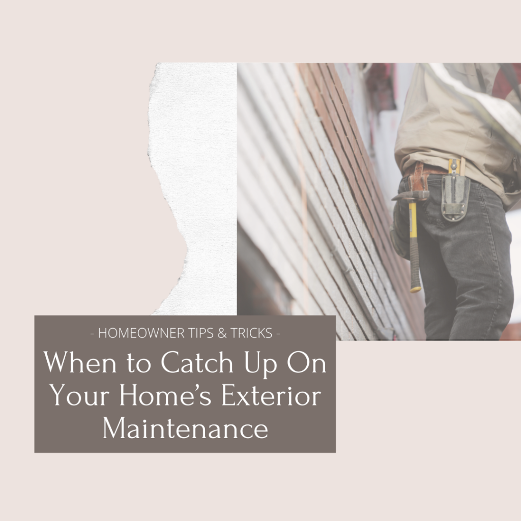 When to Catch Up On Your Homes Exterior Maintenance